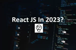 Should I Learn React Js in 2023?